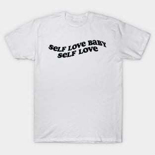 Self love baby! T-Shirt